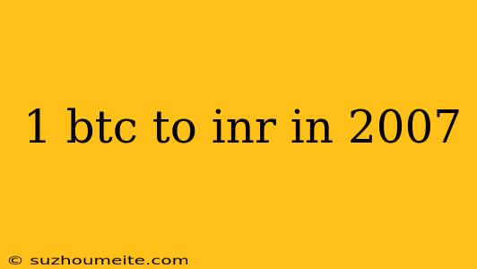 1 Btc To Inr In 2007