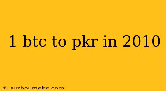 1 Btc To Pkr In 2010