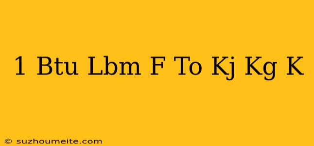 1 Btu/lbm F To Kj/kg K