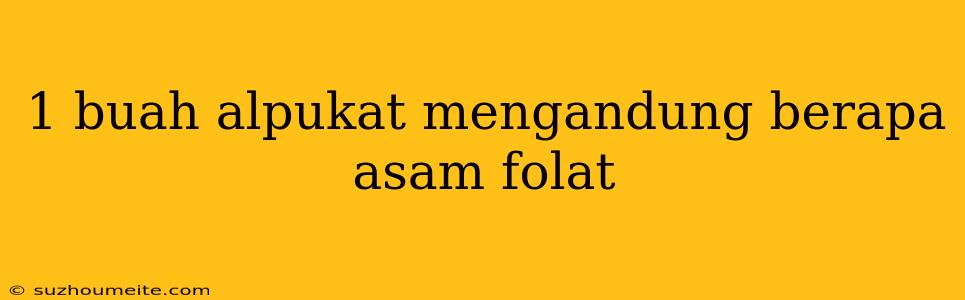 1 Buah Alpukat Mengandung Berapa Asam Folat