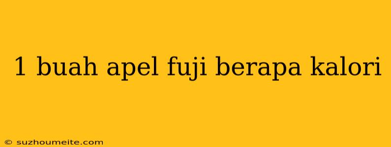 1 Buah Apel Fuji Berapa Kalori