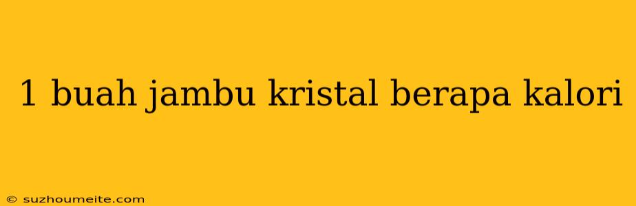 1 Buah Jambu Kristal Berapa Kalori