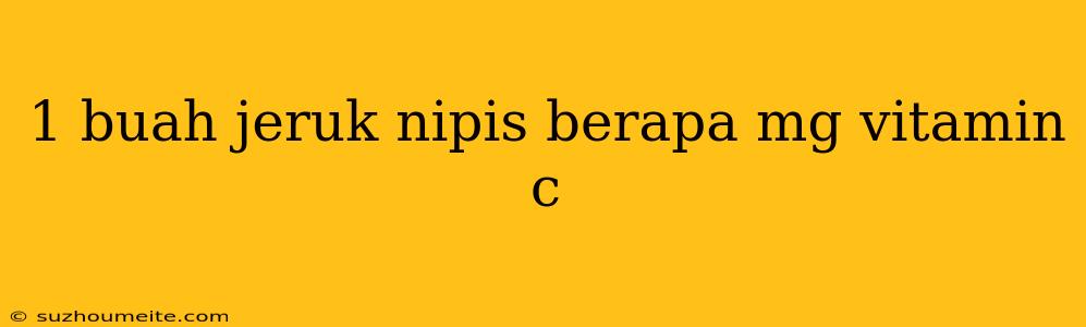 1 Buah Jeruk Nipis Berapa Mg Vitamin C