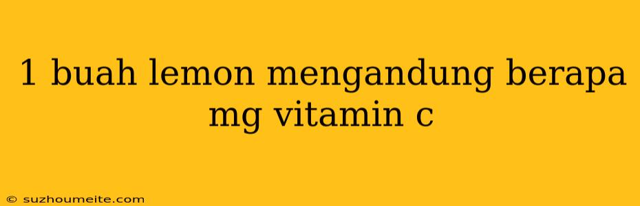 1 Buah Lemon Mengandung Berapa Mg Vitamin C