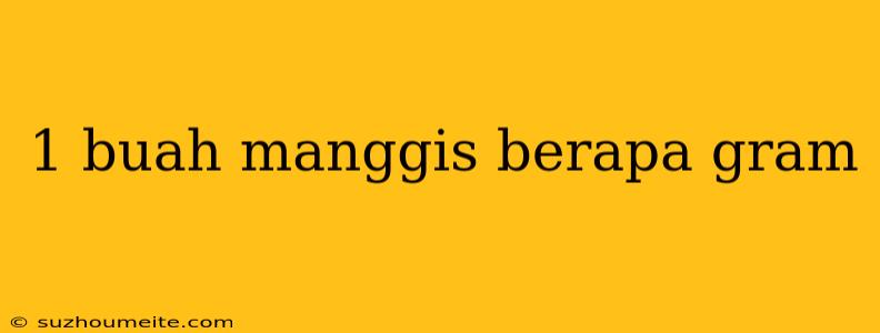 1 Buah Manggis Berapa Gram