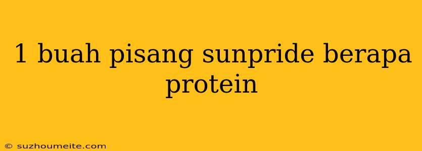 1 Buah Pisang Sunpride Berapa Protein