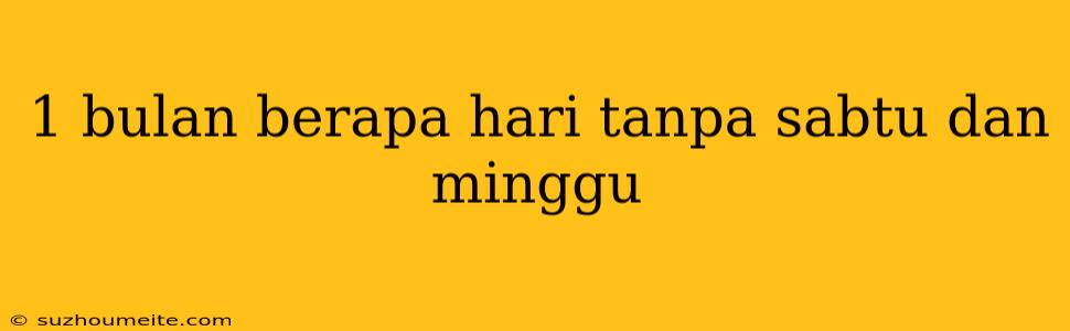 1 Bulan Berapa Hari Tanpa Sabtu Dan Minggu