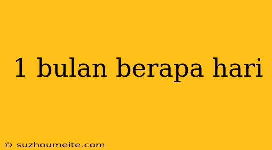 1 Bulan Berapa Hari