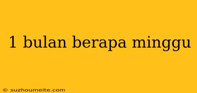 1 Bulan Berapa Minggu