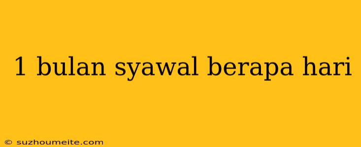 1 Bulan Syawal Berapa Hari