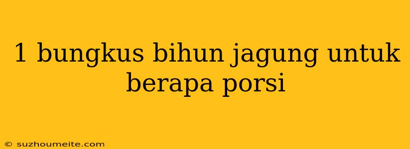 1 Bungkus Bihun Jagung Untuk Berapa Porsi