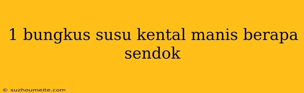 1 Bungkus Susu Kental Manis Berapa Sendok