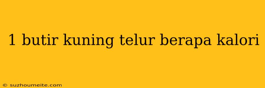 1 Butir Kuning Telur Berapa Kalori