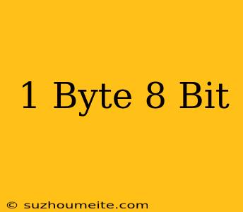 1 Byte = 8 Bit