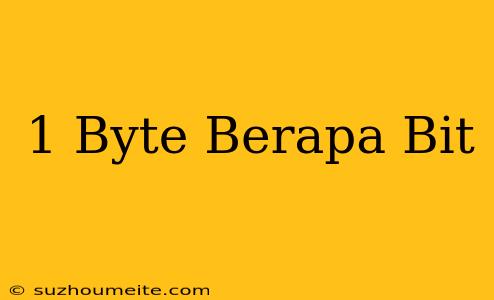 1 Byte = Berapa Bit