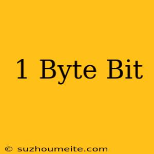 1 Byte = Bit