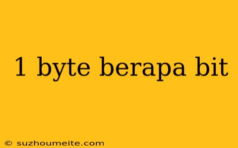 1 Byte Berapa Bit