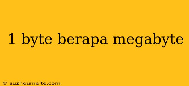 1 Byte Berapa Megabyte