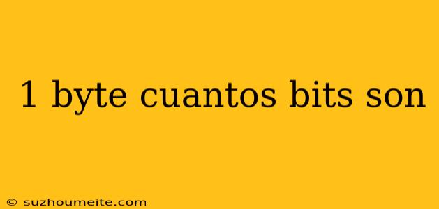 1 Byte Cuantos Bits Son