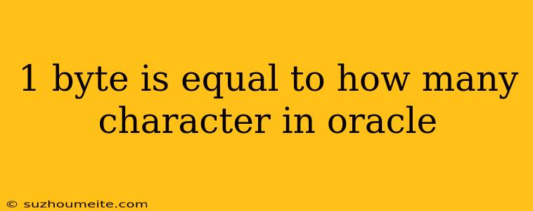 1 Byte Is Equal To How Many Character In Oracle