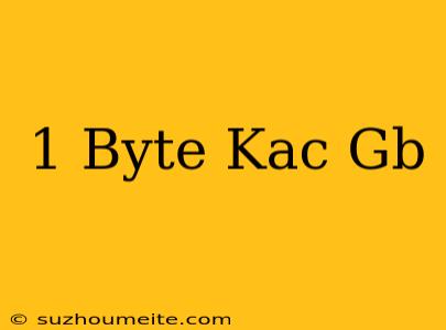 1 Byte Kaç Gb