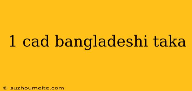 1 Cad Bangladeshi Taka