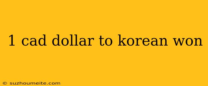 1 Cad Dollar To Korean Won