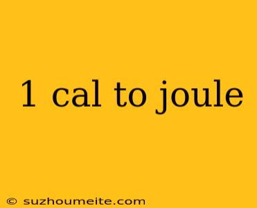 1 Cal To Joule