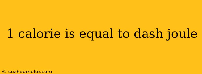 1 Calorie Is Equal To Dash Joule