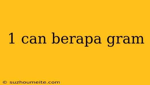 1 Can Berapa Gram