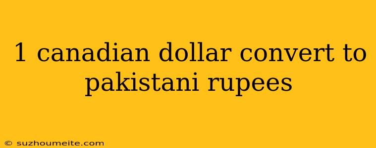 1 Canadian Dollar Convert To Pakistani Rupees