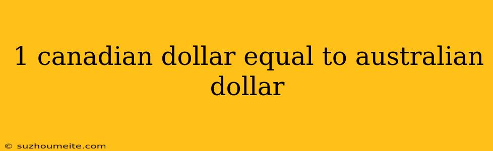 1 Canadian Dollar Equal To Australian Dollar