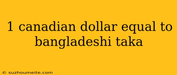 1 Canadian Dollar Equal To Bangladeshi Taka