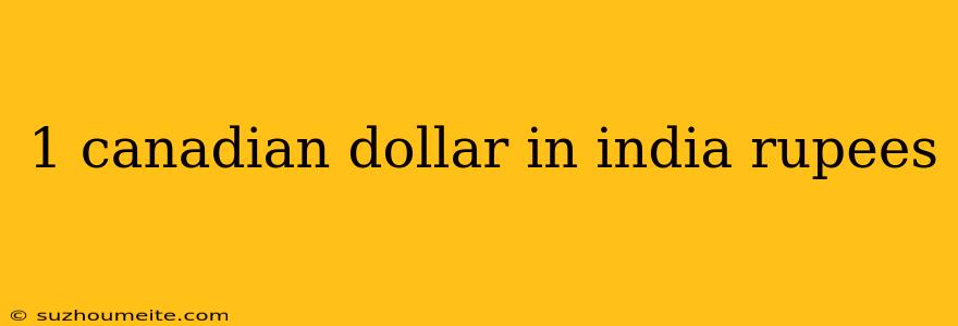 1 Canadian Dollar In India Rupees