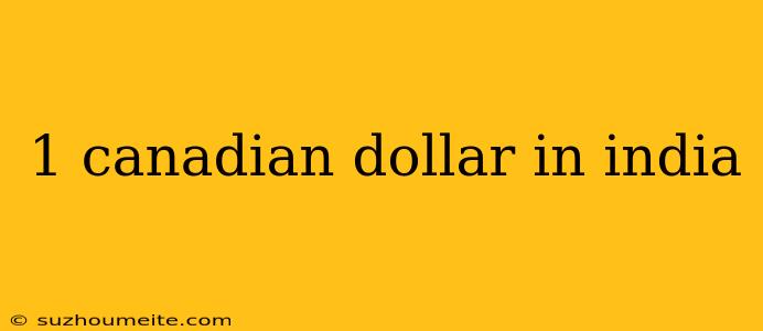 1 Canadian Dollar In India