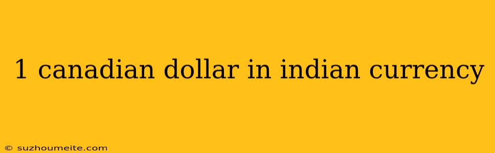 1 Canadian Dollar In Indian Currency