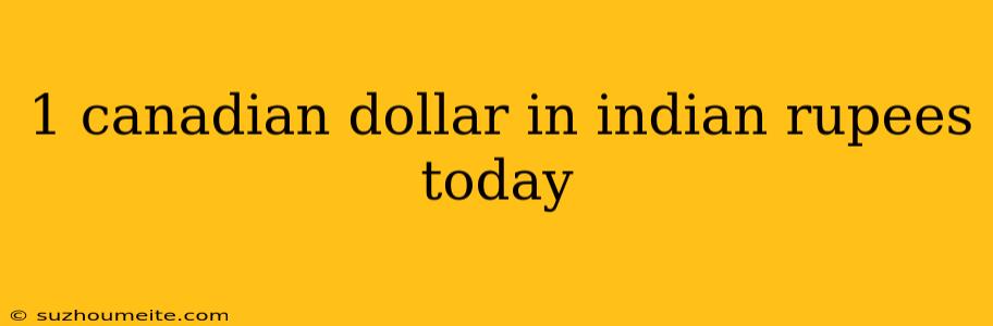 1 Canadian Dollar In Indian Rupees Today