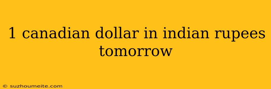 1 Canadian Dollar In Indian Rupees Tomorrow