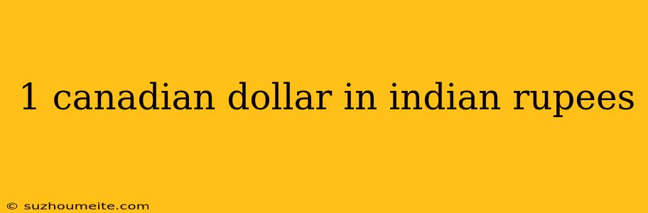 1 Canadian Dollar In Indian Rupees