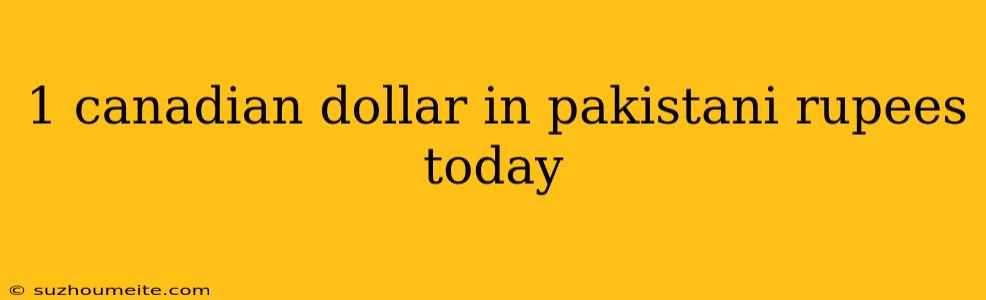 1 Canadian Dollar In Pakistani Rupees Today