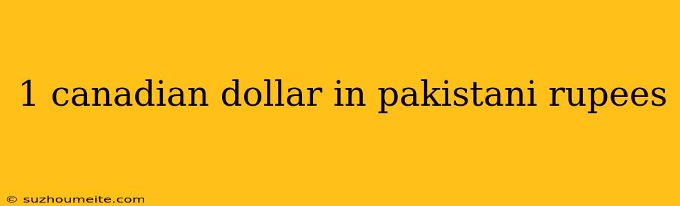 1 Canadian Dollar In Pakistani Rupees