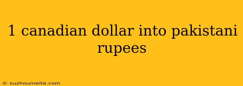 1 Canadian Dollar Into Pakistani Rupees