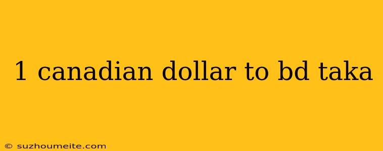 1 Canadian Dollar To Bd Taka