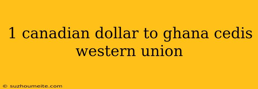 1 Canadian Dollar To Ghana Cedis Western Union