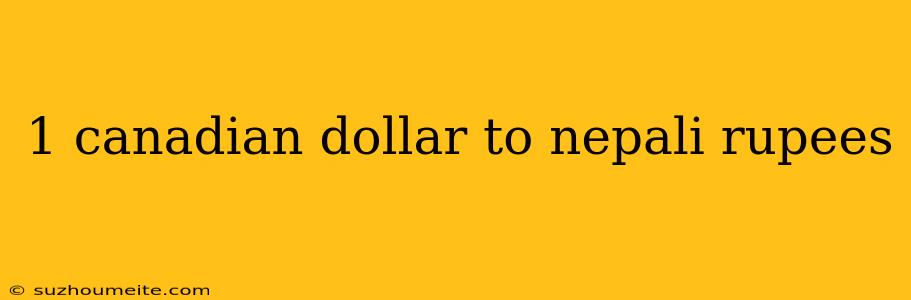 1 Canadian Dollar To Nepali Rupees