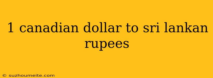 1 Canadian Dollar To Sri Lankan Rupees