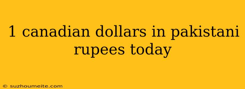 1 Canadian Dollars In Pakistani Rupees Today