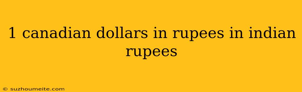 1 Canadian Dollars In Rupees In Indian Rupees