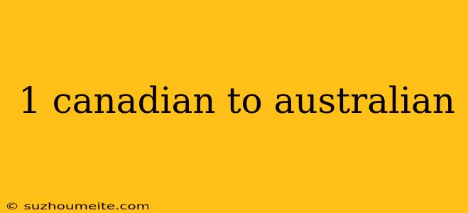 1 Canadian To Australian