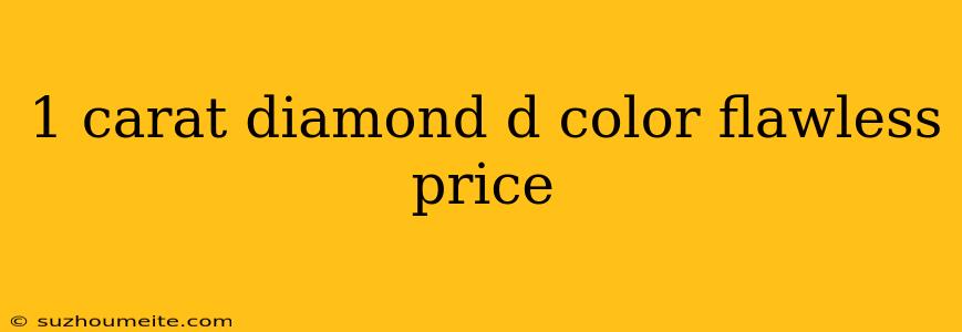 1 Carat Diamond D Color Flawless Price